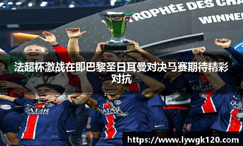 法超杯激战在即巴黎圣日耳曼对决马赛期待精彩对抗