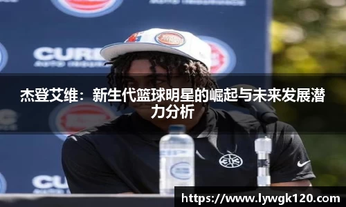 杰登艾维：新生代篮球明星的崛起与未来发展潜力分析