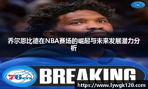 乔尔恩比德在NBA赛场的崛起与未来发展潜力分析